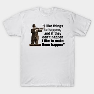Winston Churchill “I Like Things To Happen, And If They Don’t Happen, I Like To Make Them Happen” T-Shirt
